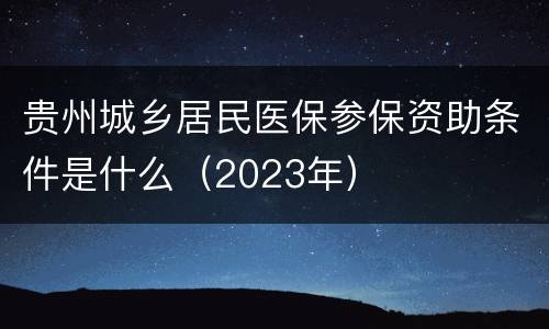 贵州城乡居民医保参保资助条件是什么（2023年）