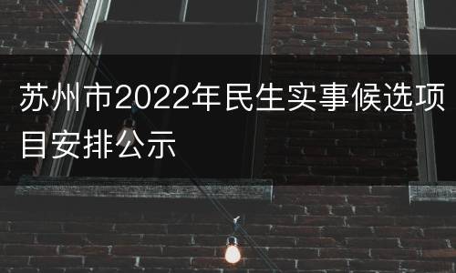 苏州市2022年民生实事候选项目安排公示