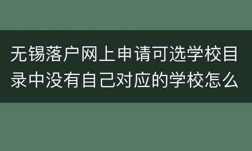 无锡落户网上申请可选学校目录中没有自己对应的学校怎么办