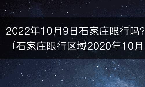 2022年10月9日石家庄限行吗？（石家庄限行区域2020年10月）