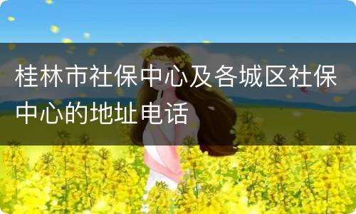 桂林市社保中心及各城区社保中心的地址电话