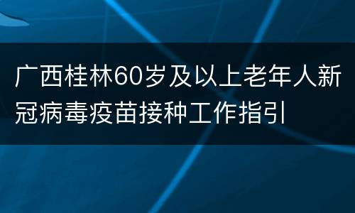 广西桂林60岁及以上老年人新冠病毒疫苗接种工作指引