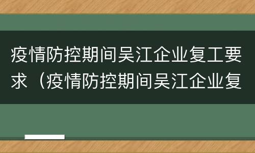 疫情防控期间吴江企业复工要求（疫情防控期间吴江企业复工要求是什么）