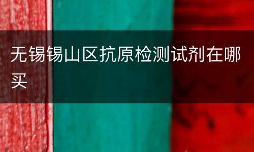 无锡锡山区抗原检测试剂在哪买