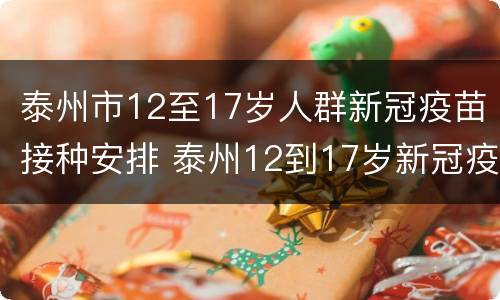 泰州市12至17岁人群新冠疫苗接种安排 泰州12到17岁新冠疫苗接种