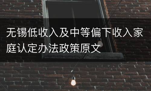 无锡低收入及中等偏下收入家庭认定办法政策原文