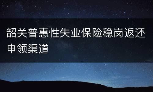 韶关普惠性失业保险稳岗返还申领渠道