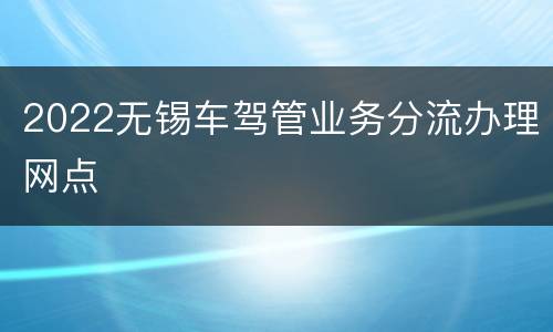 2022无锡车驾管业务分流办理网点