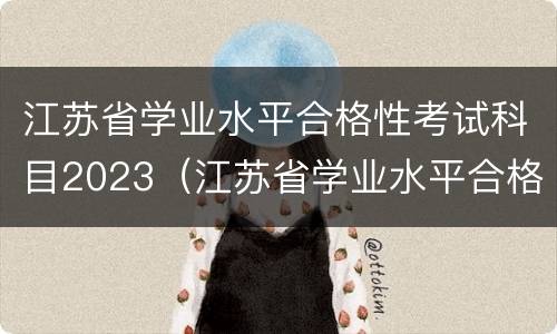 江苏省学业水平合格性考试科目2023（江苏省学业水平合格性考试2021）