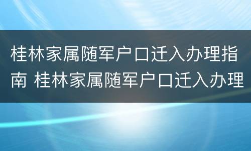 桂林家属随军户口迁入办理指南 桂林家属随军户口迁入办理指南最新