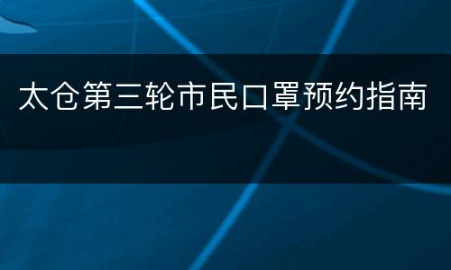 太仓第三轮市民口罩预约指南
