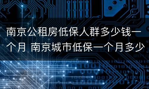 南京公租房低保人群多少钱一个月 南京城市低保一个月多少钱