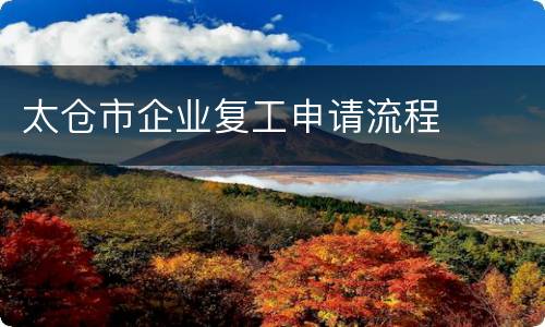 太仓市企业复工申请流程