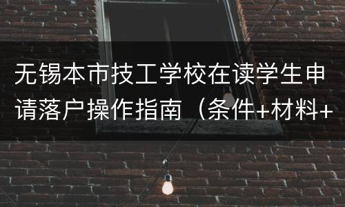 无锡本市技工学校在读学生申请落户操作指南（条件+材料+办理地点）