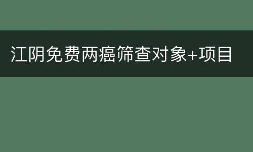 江阴免费两癌筛查对象+项目