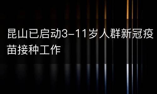 昆山已启动3-11岁人群新冠疫苗接种工作