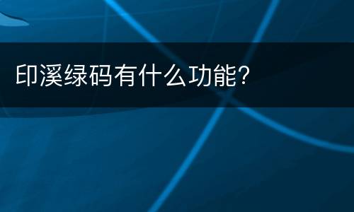 印溪绿码有什么功能?