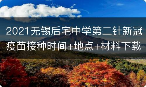 2021无锡后宅中学第二针新冠疫苗接种时间+地点+材料下载