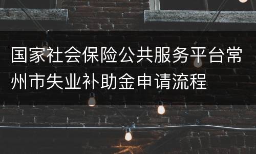 国家社会保险公共服务平台常州市失业补助金申请流程