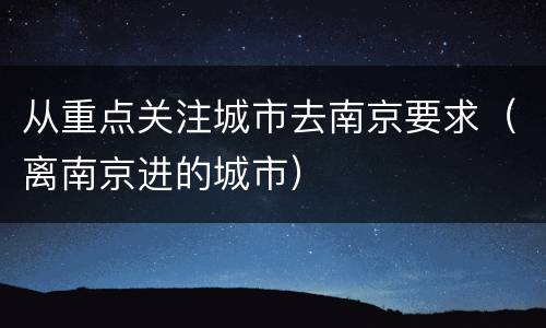 从重点关注城市去南京要求（离南京进的城市）