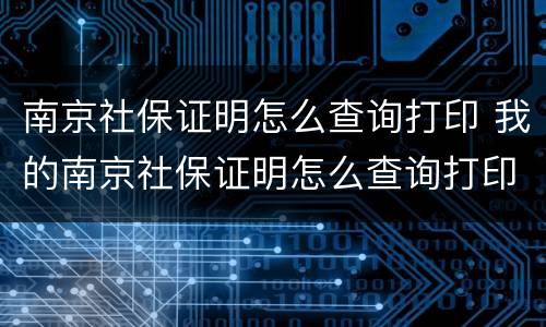 南京社保证明怎么查询打印 我的南京社保证明怎么查询打印