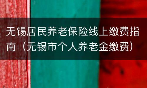 无锡居民养老保险线上缴费指南（无锡市个人养老金缴费）