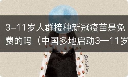 3-11岁人群接种新冠疫苗是免费的吗（中国多地启动3—11岁人群新冠疫苗接种）