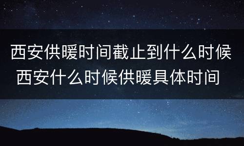 西安供暖时间截止到什么时候 西安什么时候供暖具体时间
