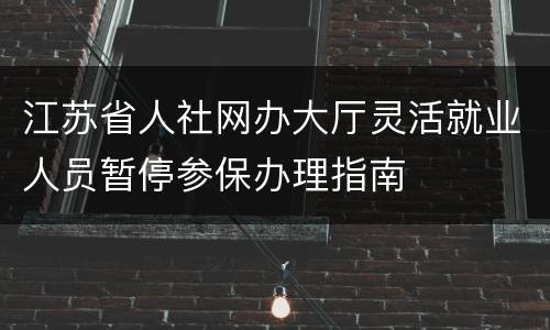 江苏省人社网办大厅灵活就业人员暂停参保办理指南