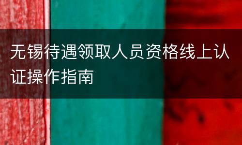 无锡待遇领取人员资格线上认证操作指南