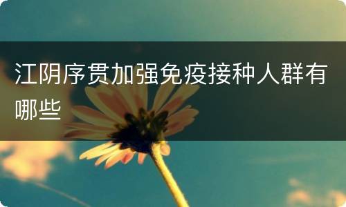 江阴序贯加强免疫接种人群有哪些