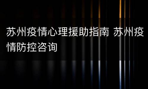 苏州疫情心理援助指南 苏州疫情防控咨询