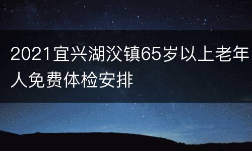 2021宜兴湖㳇镇65岁以上老年人免费体检安排