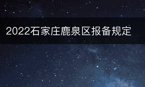 2022石家庄鹿泉区报备规定