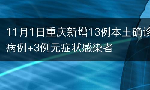11月1日重庆新增13例本土确诊病例+3例无症状感染者