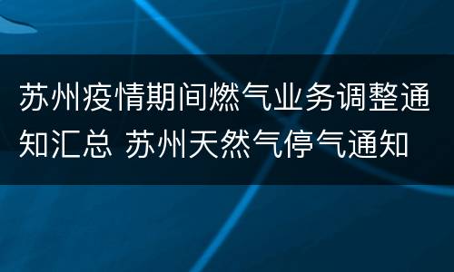 苏州疫情期间燃气业务调整通知汇总 苏州天然气停气通知