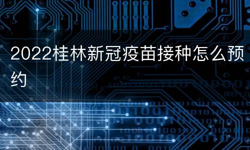 2022桂林新冠疫苗接种怎么预约