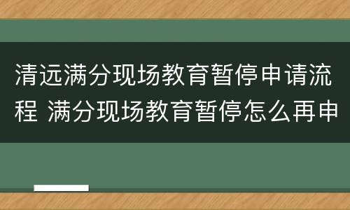 清远满分现场教育暂停申请流程 满分现场教育暂停怎么再申请不了了