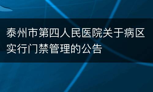 泰州市第四人民医院关于病区实行门禁管理的公告