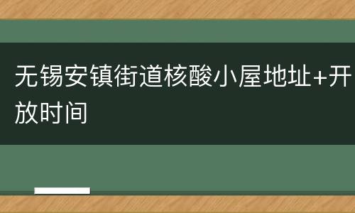 无锡安镇街道核酸小屋地址+开放时间