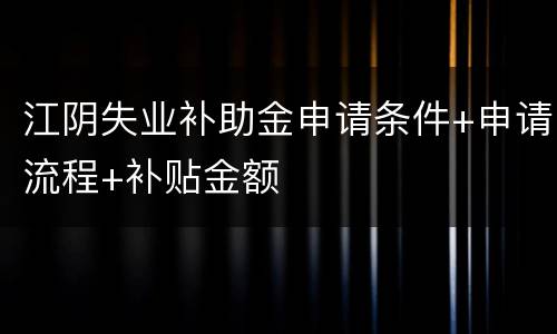 江阴失业补助金申请条件+申请流程+补贴金额