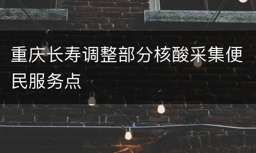 重庆长寿调整部分核酸采集便民服务点