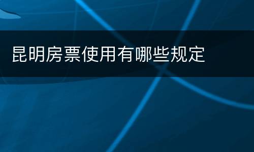 昆明房票使用有哪些规定