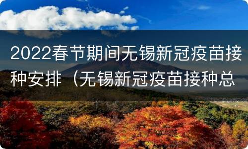 2022春节期间无锡新冠疫苗接种安排（无锡新冠疫苗接种总人数）