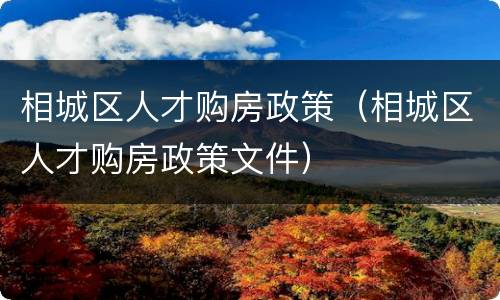 相城区人才购房政策（相城区人才购房政策文件）