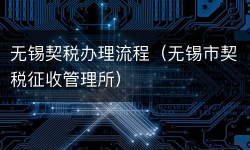 无锡契税办理流程（无锡市契税征收管理所）