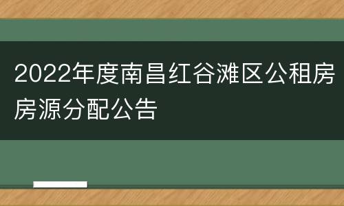 2022年度南昌红谷滩区公租房房源分配公告