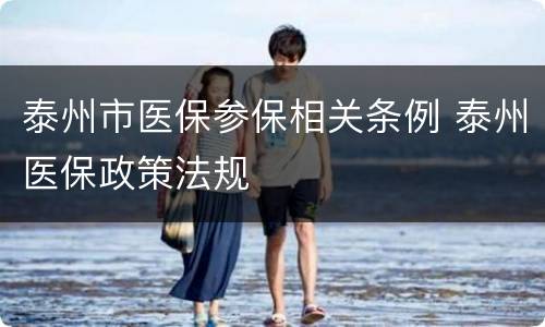 泰州市医保参保相关条例 泰州医保政策法规