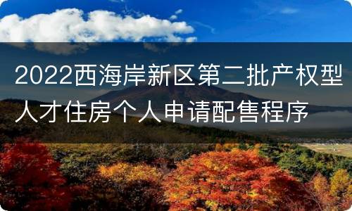 2022西海岸新区第二批产权型人才住房个人申请配售程序