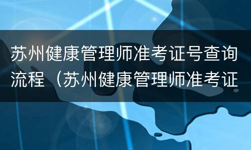 苏州健康管理师准考证号查询流程（苏州健康管理师准考证号查询流程图片）